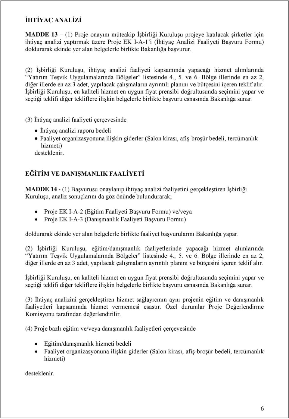 (2) İşbirliği Kuruluşu, ihtiyaç analizi faaliyeti kapsamında yapacağı hizmet alımlarında Yatırım Teşvik Uygulamalarında Bölgeler listesinde 4., 5. ve 6.