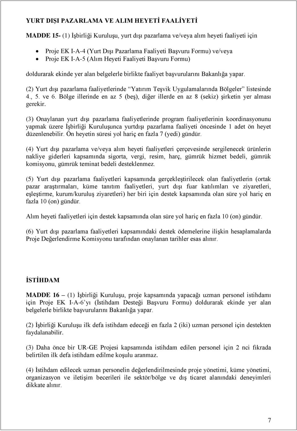 (2) Yurt dışı pazarlama faaliyetlerinde Yatırım Teşvik Uygulamalarında Bölgeler listesinde 4., 5. ve 6. Bölge illerinde en az 5 (beş), diğer illerde en az 8 (sekiz) şirketin yer alması gerekir.