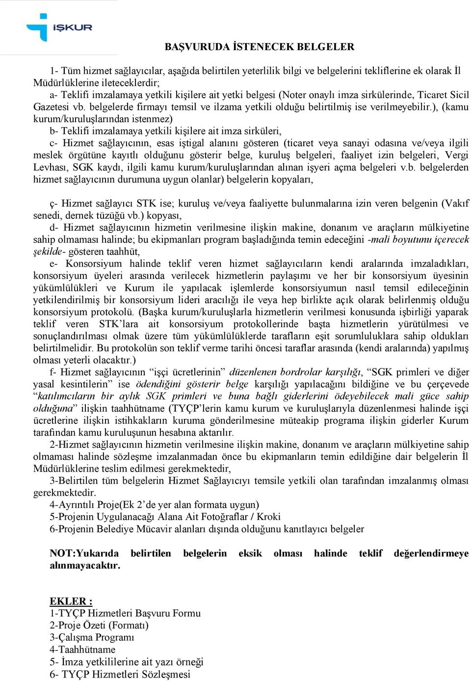 ), (kamu kurum/kuruluşlarından istenmez) b- Teklifi imzalamaya yetkili kişilere ait imza sirküleri, c- Hizmet sağlayıcının, esas iştigal alanını gösteren (ticaret veya sanayi odasına ve/veya ilgili