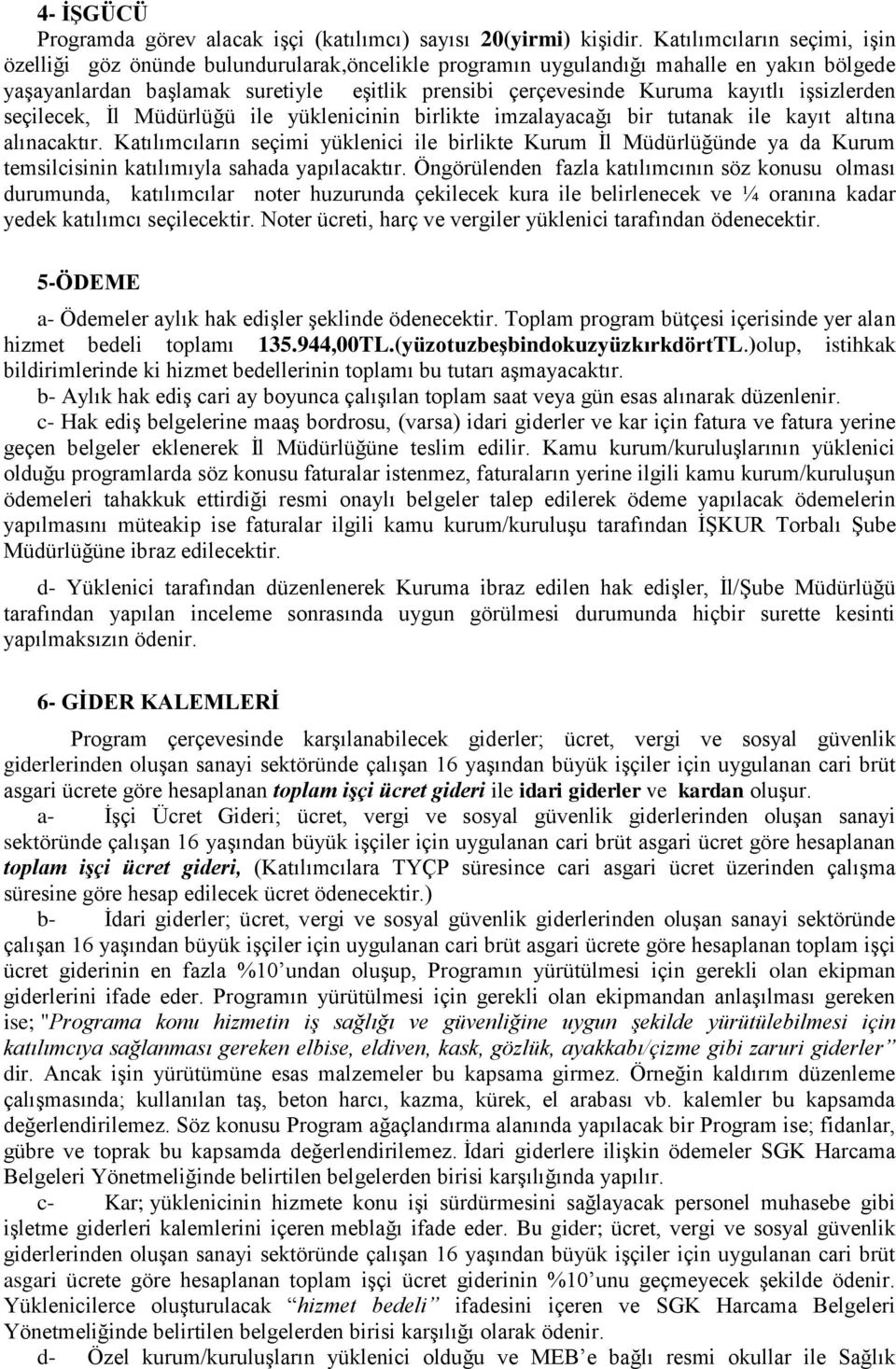 işsizlerden seçilecek, İl Müdürlüğü ile yüklenicinin birlikte imzalayacağı bir tutanak ile kayıt altına alınacaktır.