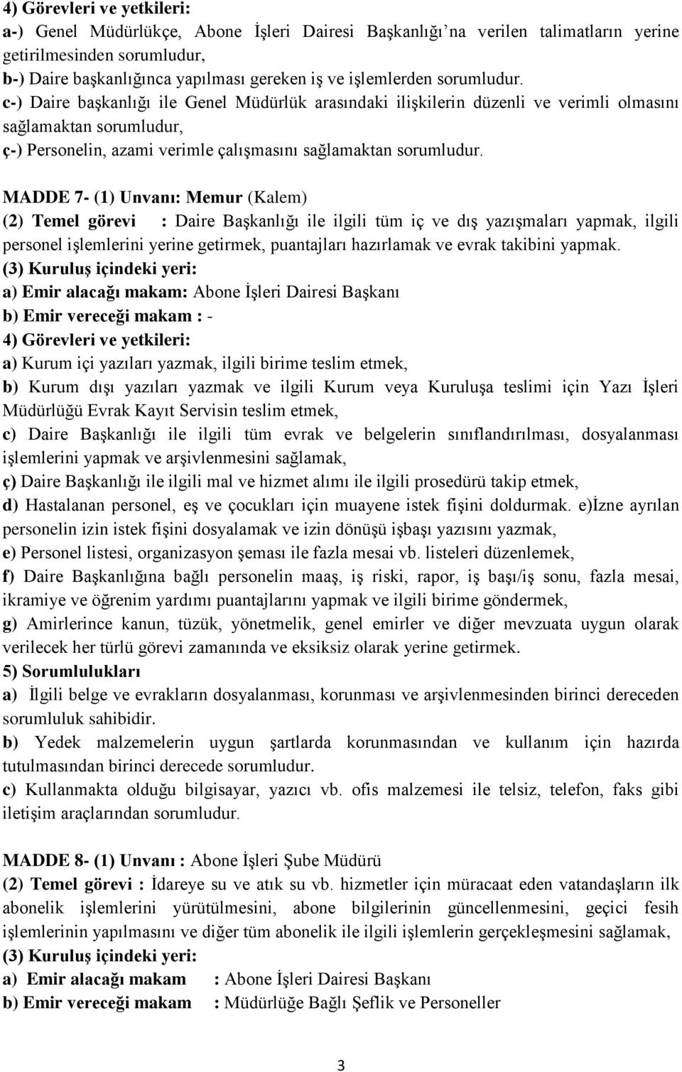 MADDE 7- (1) Unvanı: Memur (Kalem) (2) Temel görevi : Daire Başkanlığı ile ilgili tüm iç ve dış yazışmaları yapmak, ilgili personel işlemlerini yerine getirmek, puantajları hazırlamak ve evrak