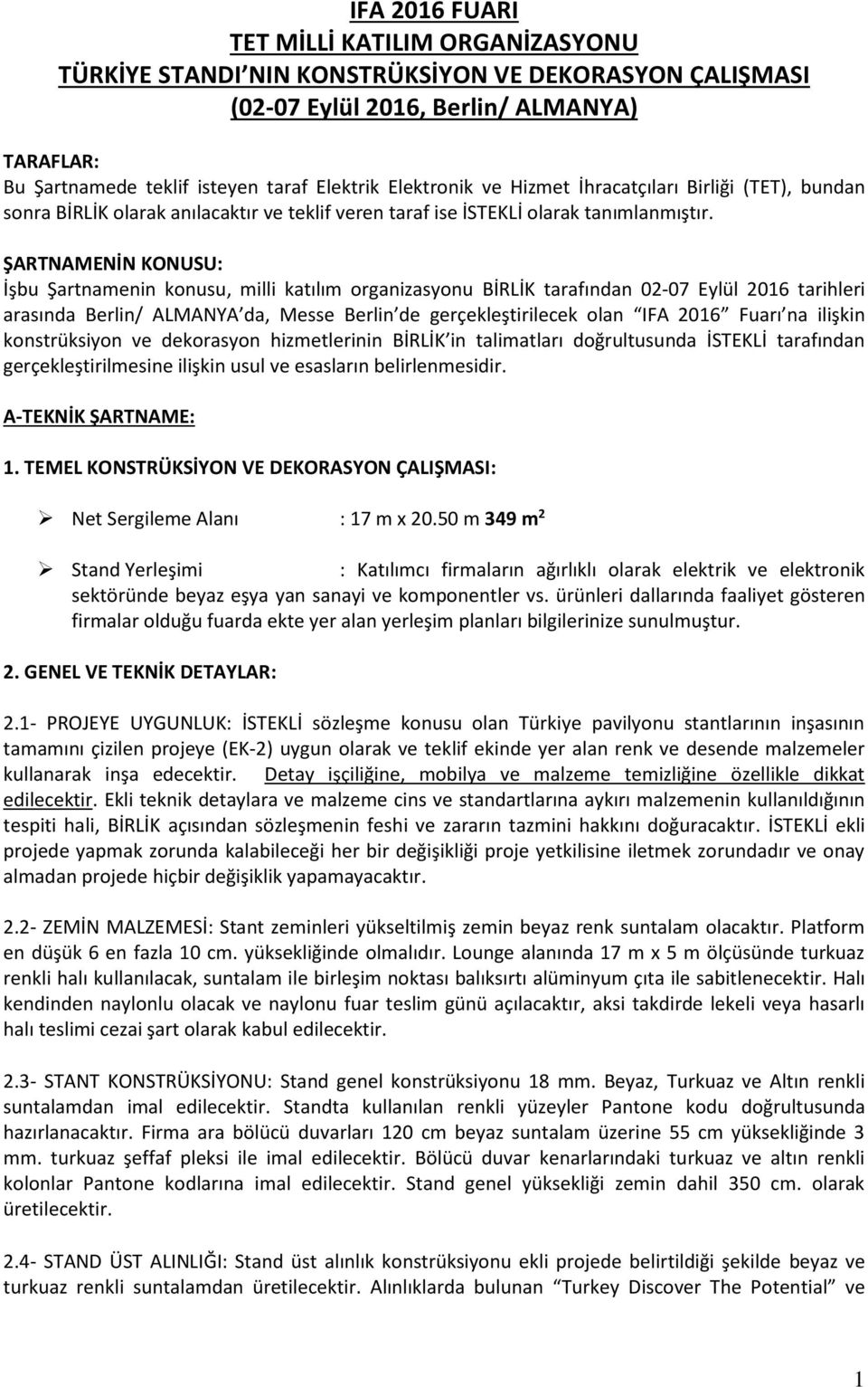 ŞARTNAMENİN KONUSU: İşbu Şartnamenin konusu, milli katılım organizasyonu BİRLİK tarafından 02-07 Eylül 2016 tarihleri arasında Berlin/ ALMANYA da, Messe Berlin de gerçekleştirilecek olan IFA 2016