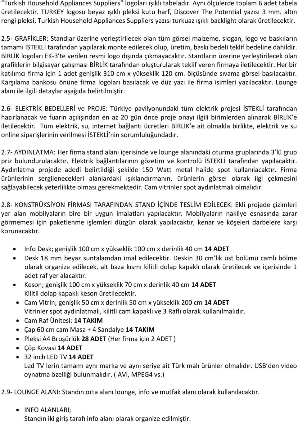 5- GRAFİKLER: Standlar üzerine yerleştirilecek olan tüm görsel malzeme, slogan, logo ve baskıların tamamı İSTEKLİ tarafından yapılarak monte edilecek olup, üretim, baskı bedeli teklif bedeline