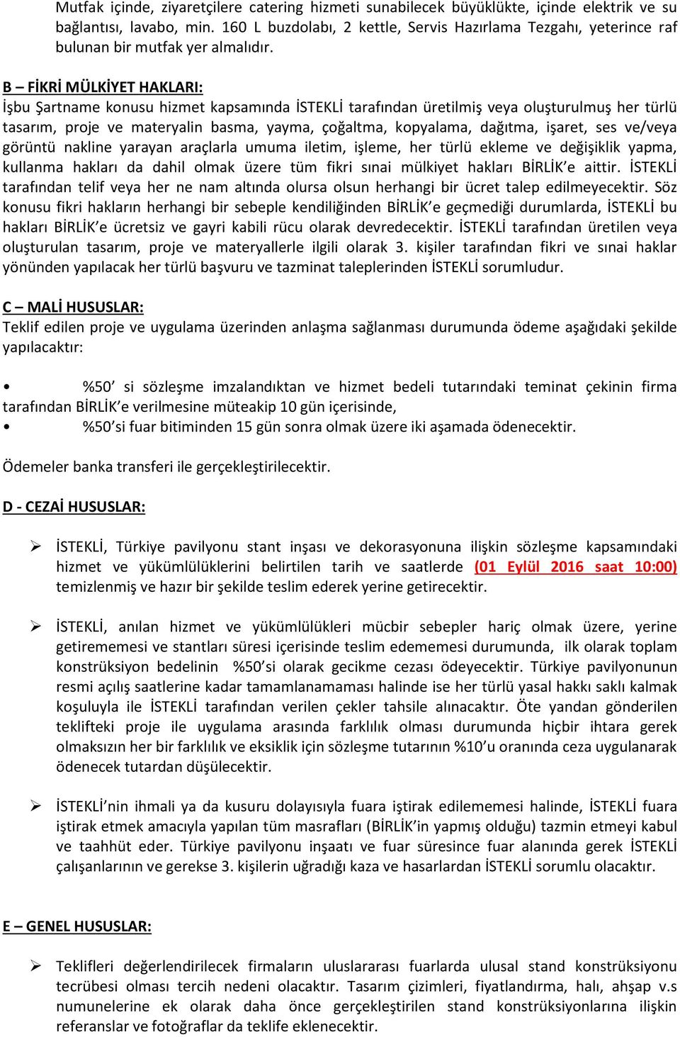 B FİKRİ MÜLKİYET HAKLARI: İşbu Şartname konusu hizmet kapsamında İSTEKLİ tarafından üretilmiş veya oluşturulmuş her türlü tasarım, proje ve materyalin basma, yayma, çoğaltma, kopyalama, dağıtma,