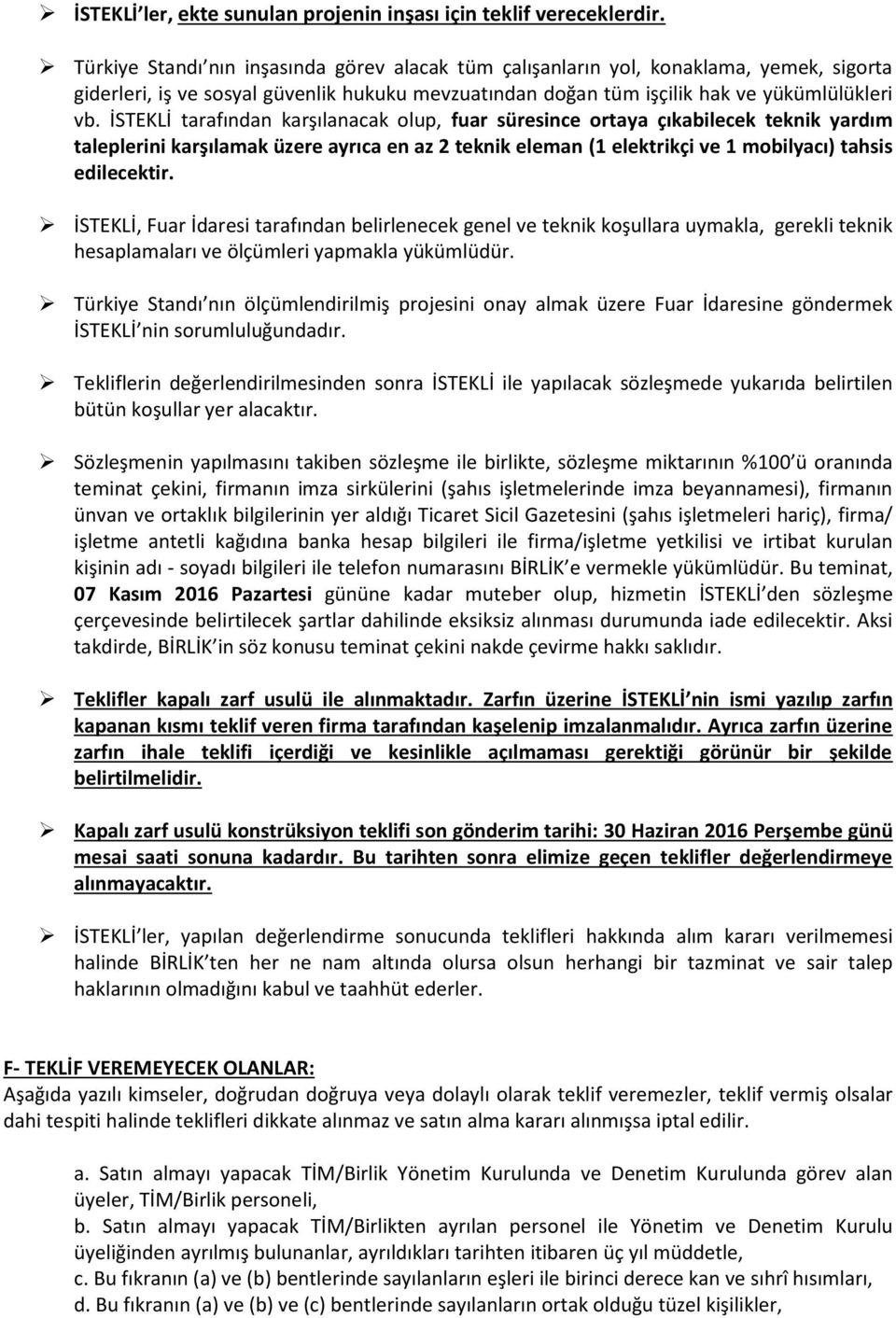 İSTEKLİ tarafından karşılanacak olup, fuar süresince ortaya çıkabilecek teknik yardım taleplerini karşılamak üzere ayrıca en az 2 teknik eleman (1 elektrikçi ve 1 mobilyacı) tahsis edilecektir.