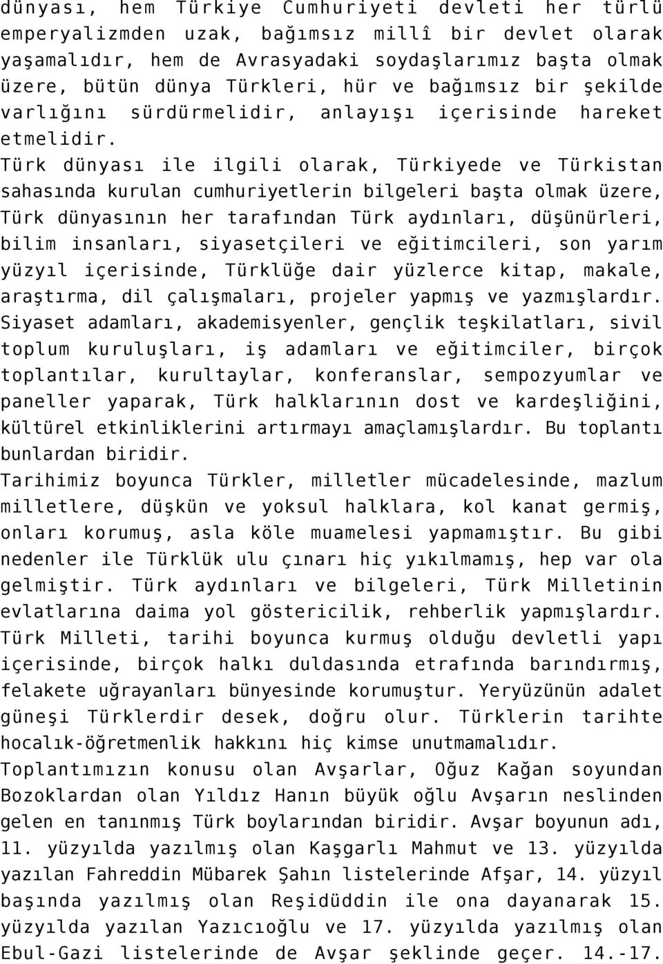 Türk dünyası ile ilgili olarak, Türkiyede ve Türkistan sahasında kurulan cumhuriyetlerin bilgeleri başta olmak üzere, Türk dünyasının her tarafından Türk aydınları, düşünürleri, bilim insanları,