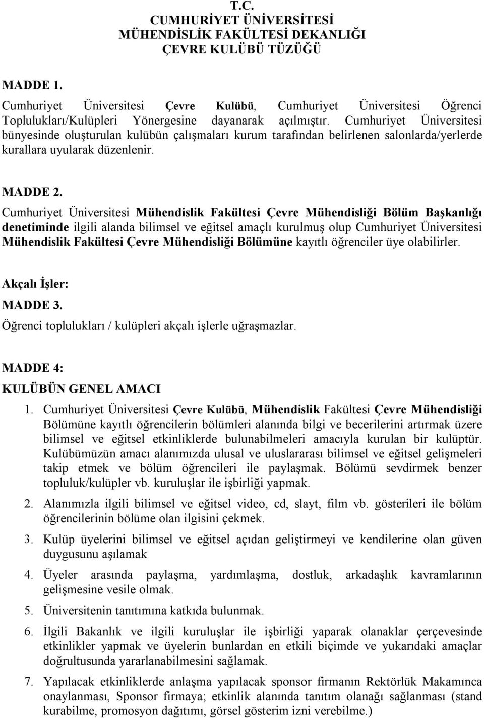 Cumhuriyet Üniversitesi bünyesinde oluşturulan kulübün çalışmaları kurum tarafından belirlenen salonlarda/yerlerde kurallara uyularak düzenlenir. MADDE 2.