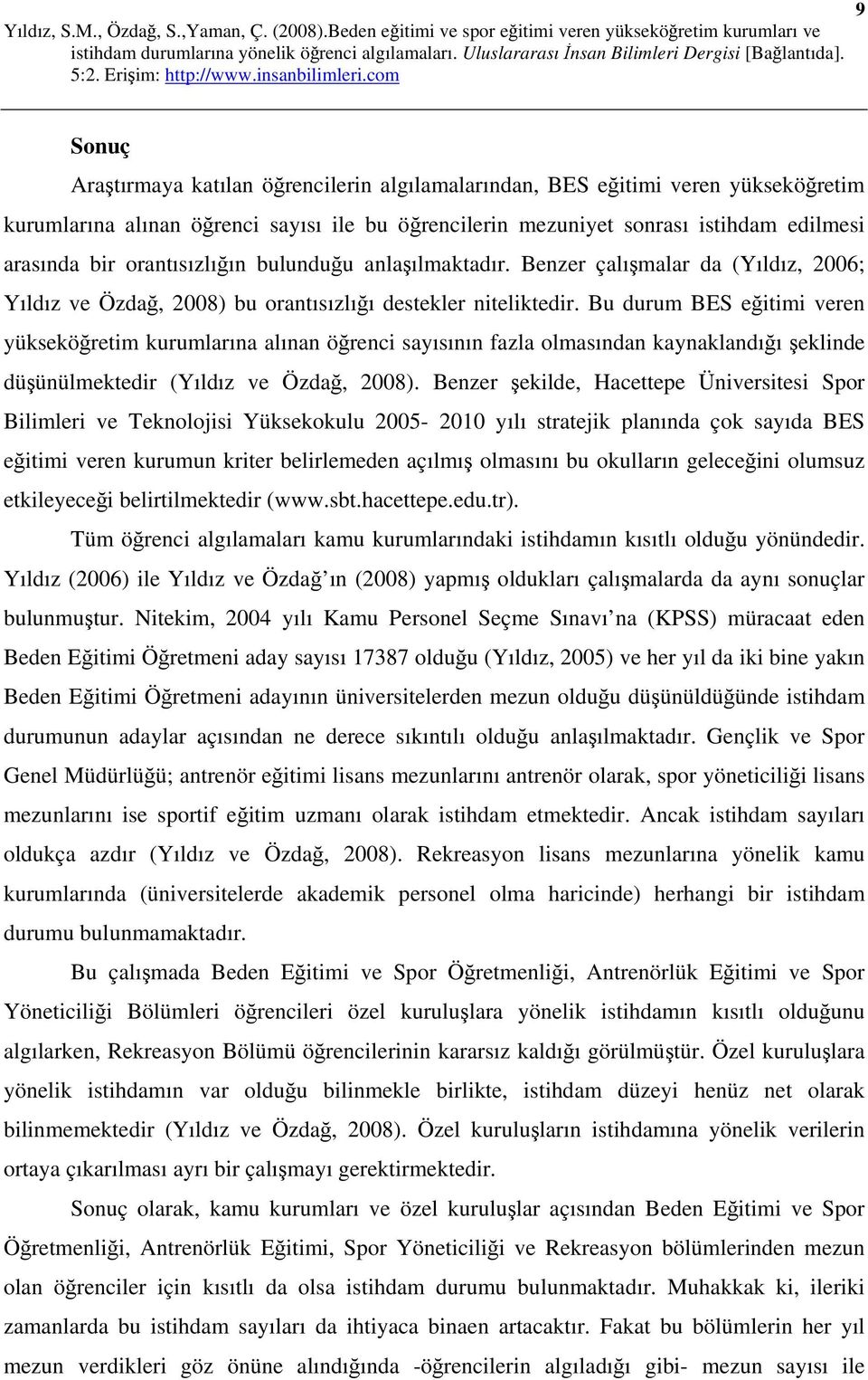 Bu durum BES eğitimi veren yükseköğretim kurumlarına alınan öğrenci sayısının fazla olmasından kaynaklandığı şeklinde düşünülmektedir (Yıldız ve Özdağ, 2008).