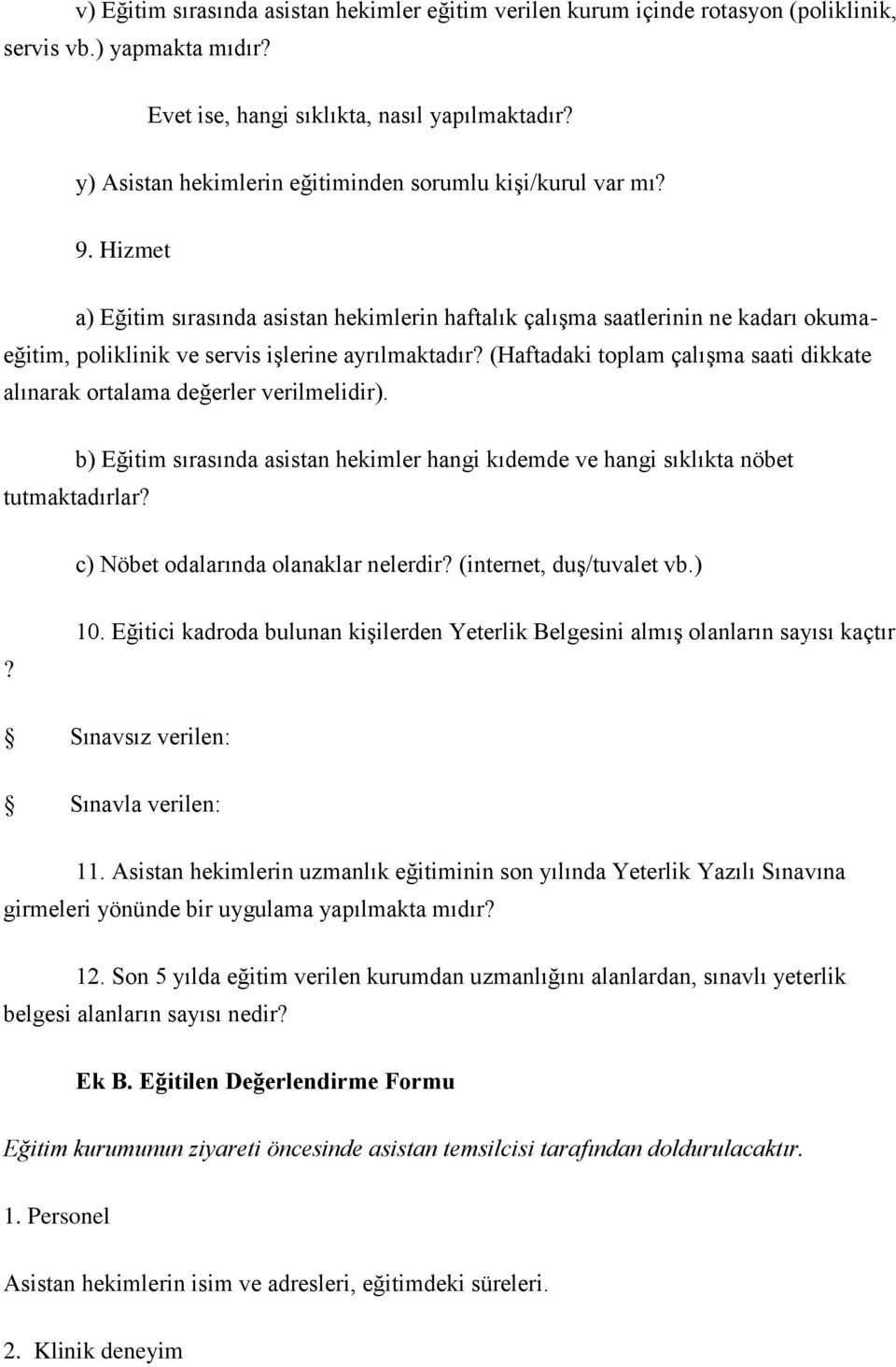 Hizmet a) Eğitim sırasında asistan hekimlerin haftalık çalışma saatlerinin ne kadarı okumaeğitim, poliklinik ve servis işlerine ayrılmaktadır?