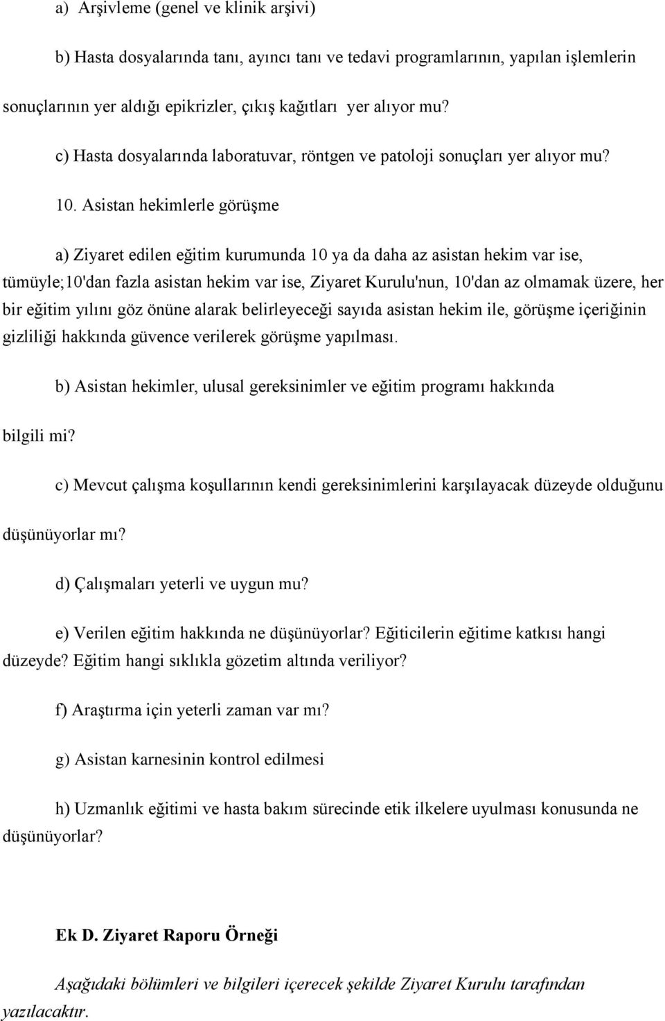 Asistan hekimlerle görüşme a) Ziyaret edilen eğitim kurumunda 10 ya da daha az asistan hekim var ise, tümüyle;10'dan fazla asistan hekim var ise, Ziyaret Kurulu'nun, 10'dan az olmamak üzere, her bir