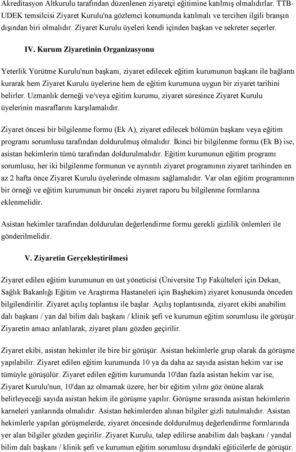 Kurum Ziyaretinin Organizasyonu Yeterlik Yürütme Kurulu'nun başkanı, ziyaret edilecek eğitim kurumunun başkanı ile bağlantı kurarak hem Ziyaret Kurulu üyelerine hem de eğitim kurumuna uygun bir