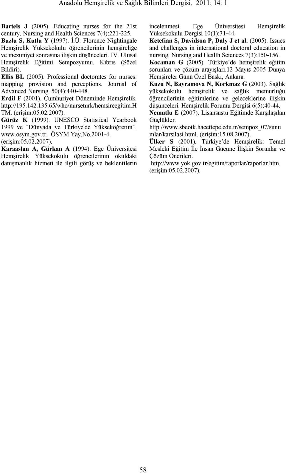 Professional doctorates for nurses: mapping provision and perceptions. Journal of Advanced Nursing. 50(4):440-448. Erdil F (2001). Cumhuriyet Döneminde Hemşirelik. http://195.142.135.