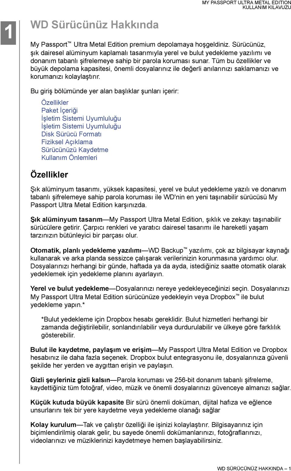 Tüm bu özellikler ve büyük depolama kapasitesi, önemli dosyalarınız ile değerli anılarınızı saklamanızı ve korumanızı kolaylaştırır.