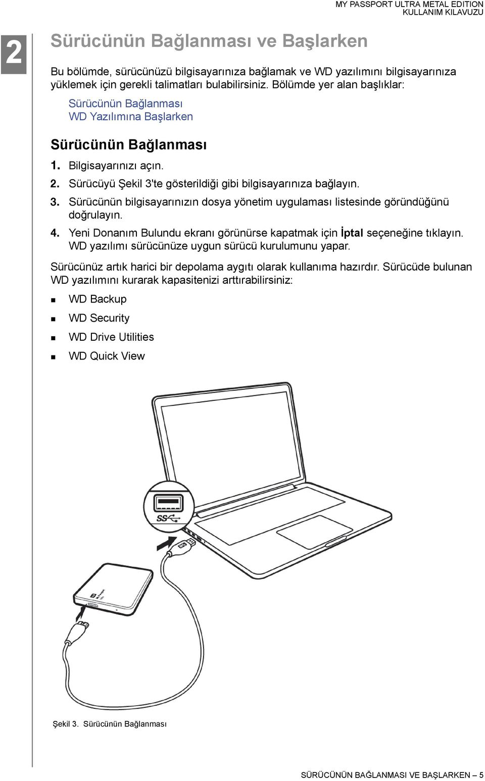 te gösterildiği gibi bilgisayarınıza bağlayın. 3. Sürücünün bilgisayarınızın dosya yönetim uygulaması listesinde göründüğünü doğrulayın. 4.