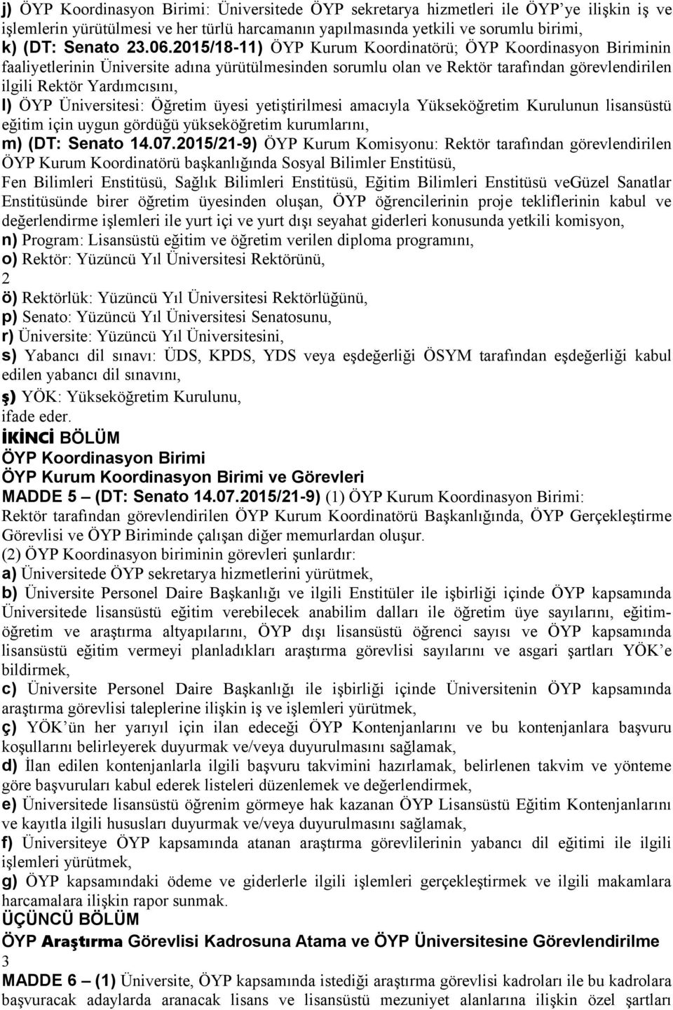 Üniversitesi: Öğretim üyesi yetiştirilmesi amacıyla Yükseköğretim Kurulunun lisansüstü eğitim için uygun gördüğü yükseköğretim kurumlarını, m) (DT: Senato 14.07.