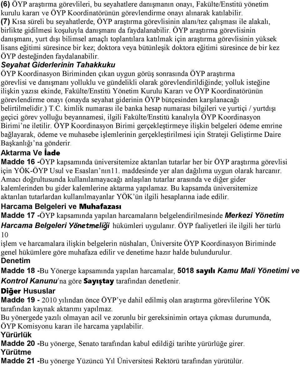 ÖYP araştırma görevlisinin danışmanı, yurt dışı bilimsel amaçlı toplantılara katılmak için araştırma görevlisinin yüksek lisans eğitimi süresince bir kez; doktora veya bütünleşik doktora eğitimi