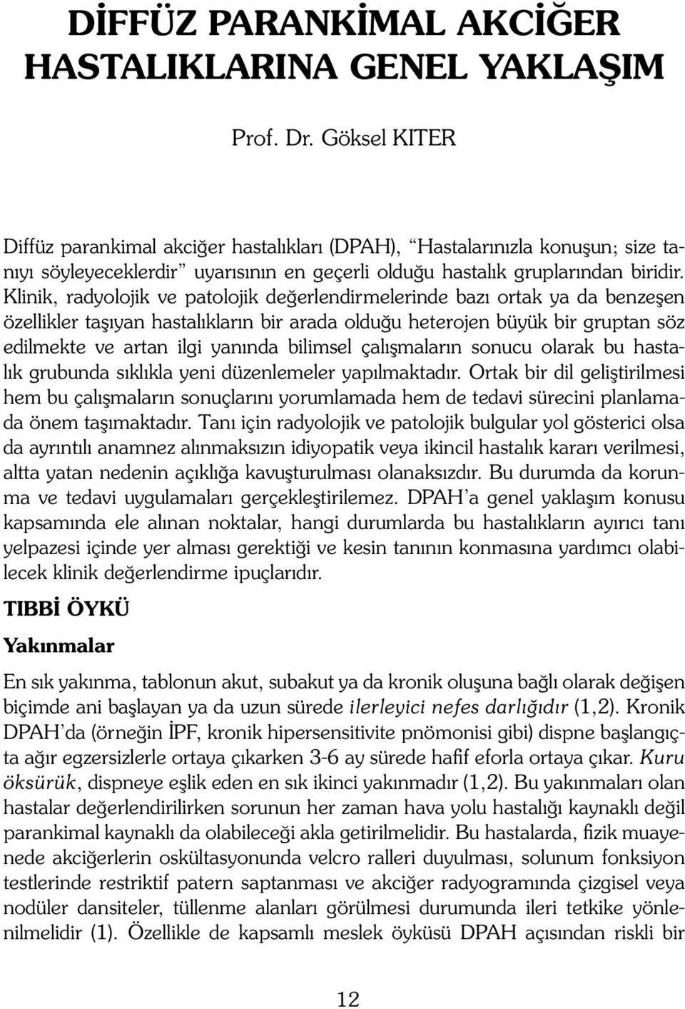 Klinik, radyolojik ve patolojik değerlendirmelerinde bazı ortak ya da benzeşen özellikler taşıyan hastalıkların bir arada olduğu heterojen büyük bir gruptan söz edilmekte ve artan ilgi yanında