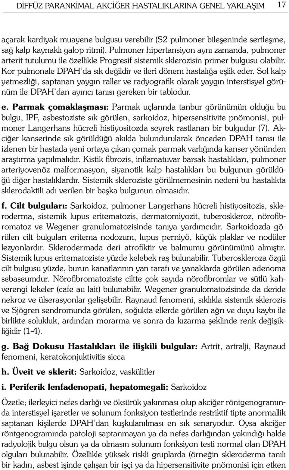 Kor pulmonale DPAH da sık değildir ve ileri dönem hastalığa eşlik eder.