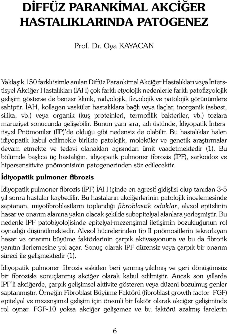 gösterse de benzer klinik, radyolojik, fizyolojik ve patolojik görünümlere sahiptir. İAH, kollagen vasküler hastalıklara bağlı veya ilaçlar, inorganik (asbest, silika, vb.