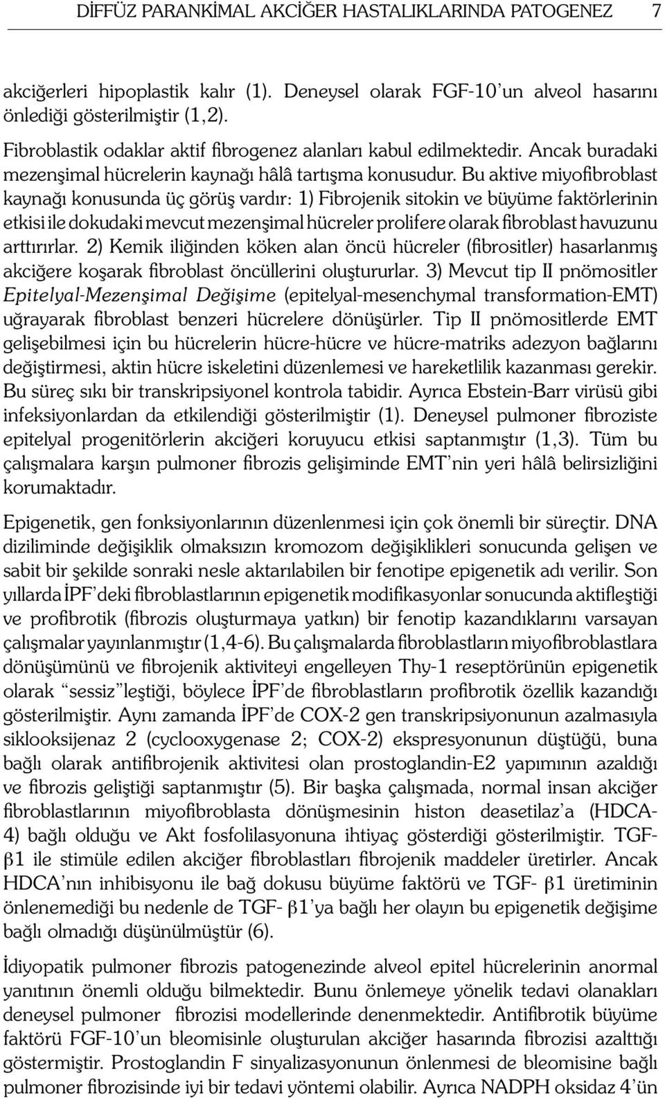 Bu aktive miyofibroblast kaynağı konusunda üç görüş vardır: 1) Fibrojenik sitokin ve büyüme faktörlerinin etkisi ile dokudaki mevcut mezenşimal hücreler prolifere olarak fibroblast havuzunu