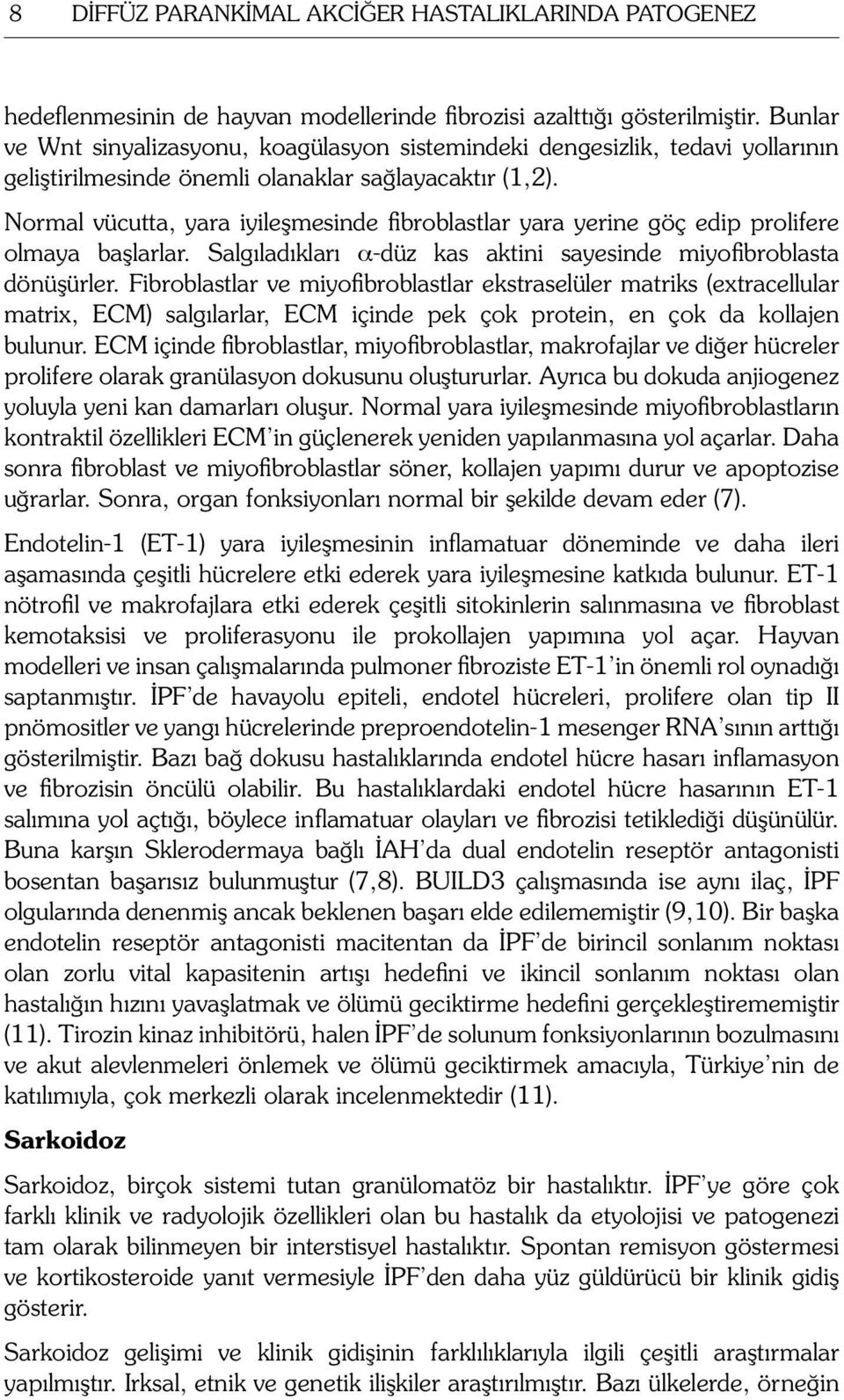 Normal vücutta, yara iyileşmesinde fibroblastlar yara yerine göç edip prolifere olmaya başlarlar. Salgıladıkları α-düz kas aktini sayesinde miyofibroblasta dönüşürler.