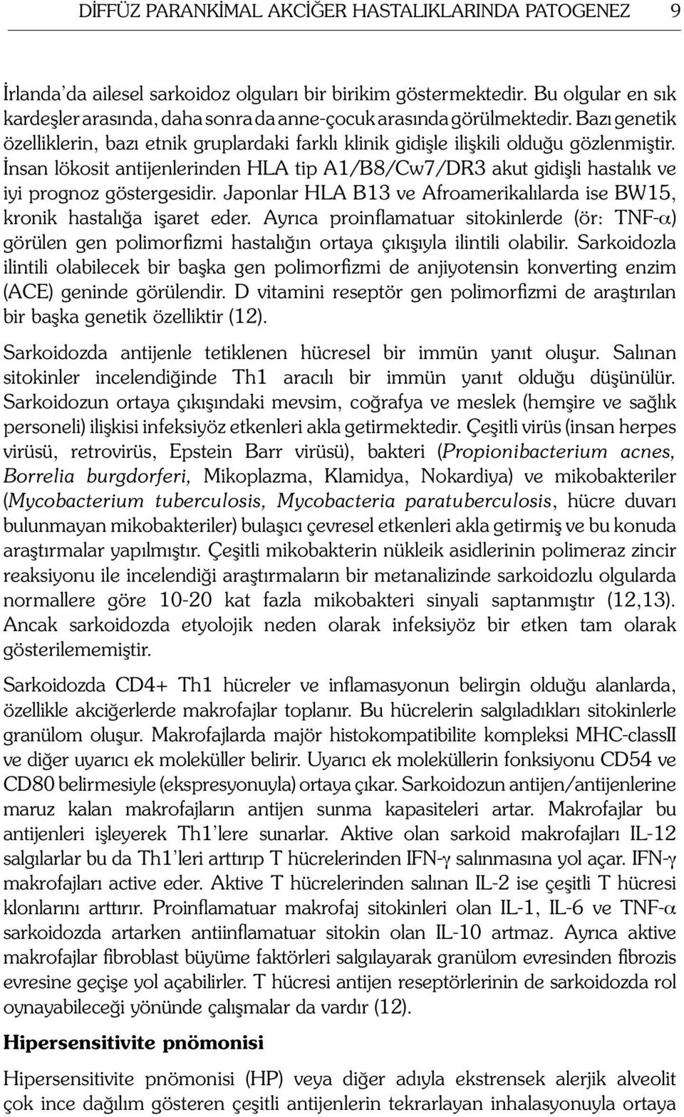 İnsan lökosit antijenlerinden HLA tip A1/B8/Cw7/DR3 akut gidişli hastalık ve iyi prognoz göstergesidir. Japonlar HLA B13 ve Afroamerikalılarda ise BW15, kronik hastalığa işaret eder.