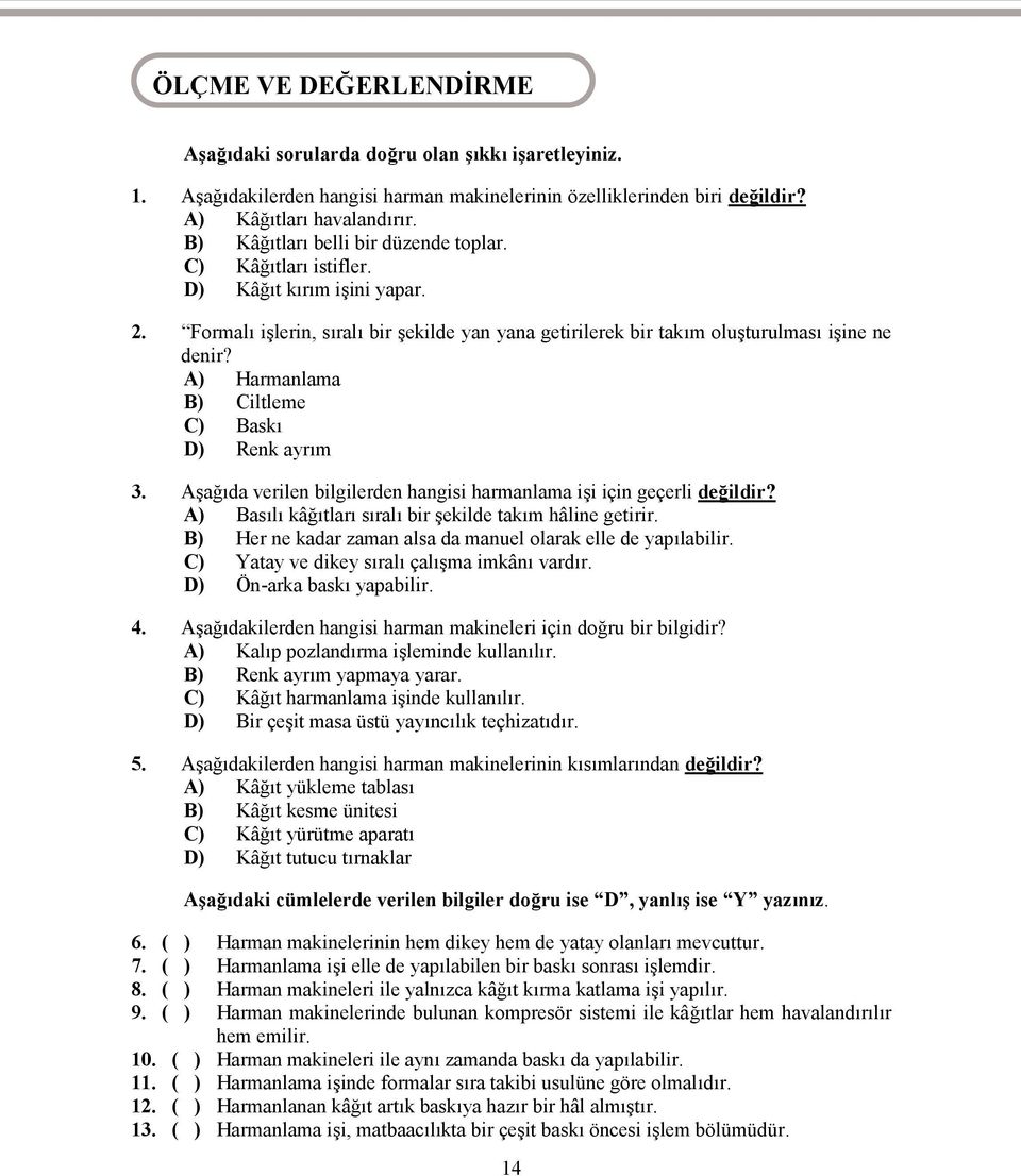 Formalı işlerin, sıralı bir şekilde yan yana getirilerek bir takım oluşturulması işine ne denir? A) Harmanlama B) Ciltleme C) Baskı D) Renk ayrım 3.