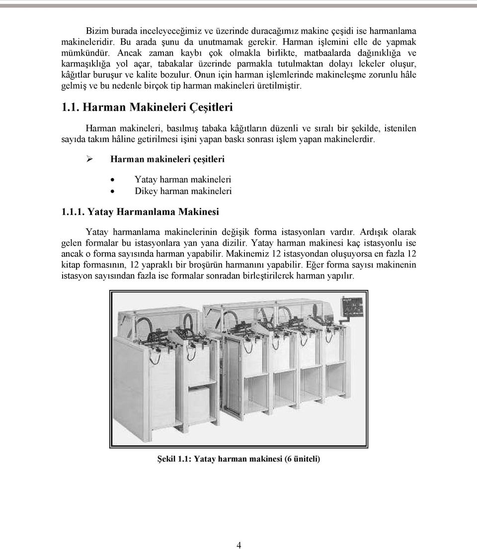 Onun için harman işlemlerinde makineleşme zorunlu hâle gelmiş ve bu nedenle birçok tip harman makineleri üretilmiştir. 1.