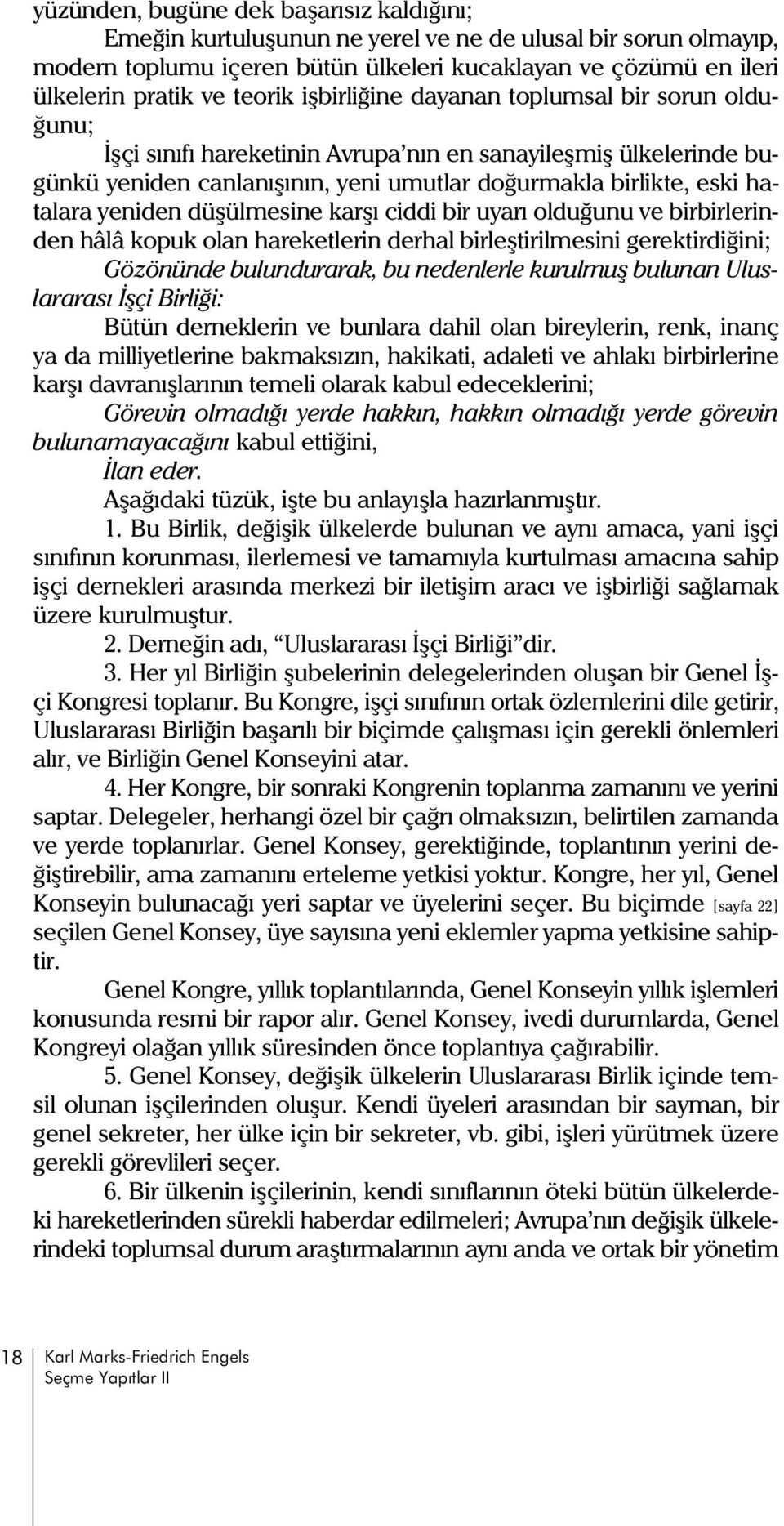 düþülmesine karþý ciddi bir uyarý olduðunu ve birbirlerinden hâlâ kopuk olan hareketlerin derhal birleþtirilmesini gerektirdiðini; Gözönünde bulundurarak, bu nedenlerle kurulmuþ bulunan Uluslararasý