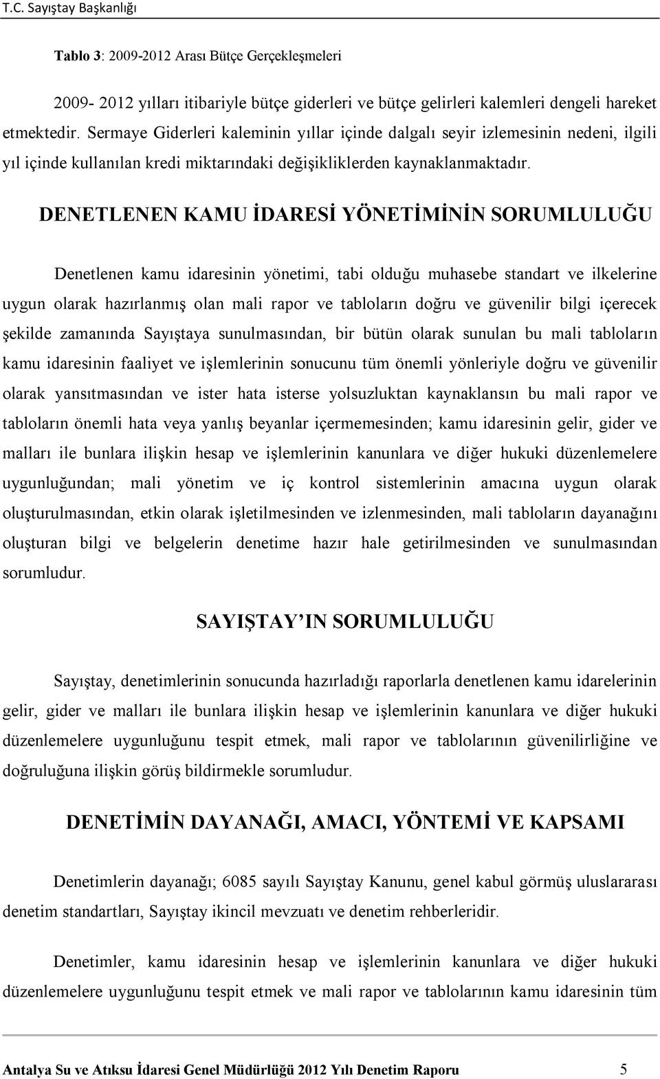 DENETLENEN KAMU İDARESİ YÖNETİMİNİN SORUMLULUĞU Denetlenen kamu idaresinin yönetimi, tabi olduğu muhasebe standart ve ilkelerine uygun olarak hazırlanmış olan mali rapor ve tabloların doğru ve