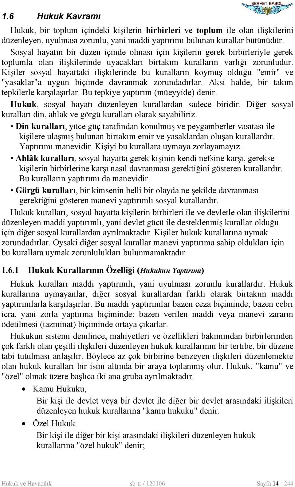 Kişiler sosyal hayattaki ilişkilerinde bu kuralların koymuş olduğu "emir" ve "yasaklar"a uygun biçimde davranmak zorundadırlar. Aksi halde, bir takım tepkilerle karşılaşırlar.