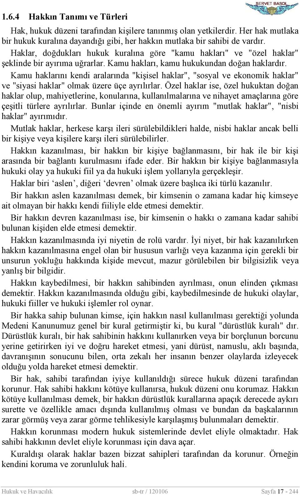 Kamu haklarını kendi aralarında "kişisel haklar", "sosyal ve ekonomik haklar" ve "siyasi haklar" olmak üzere üçe ayrılırlar.