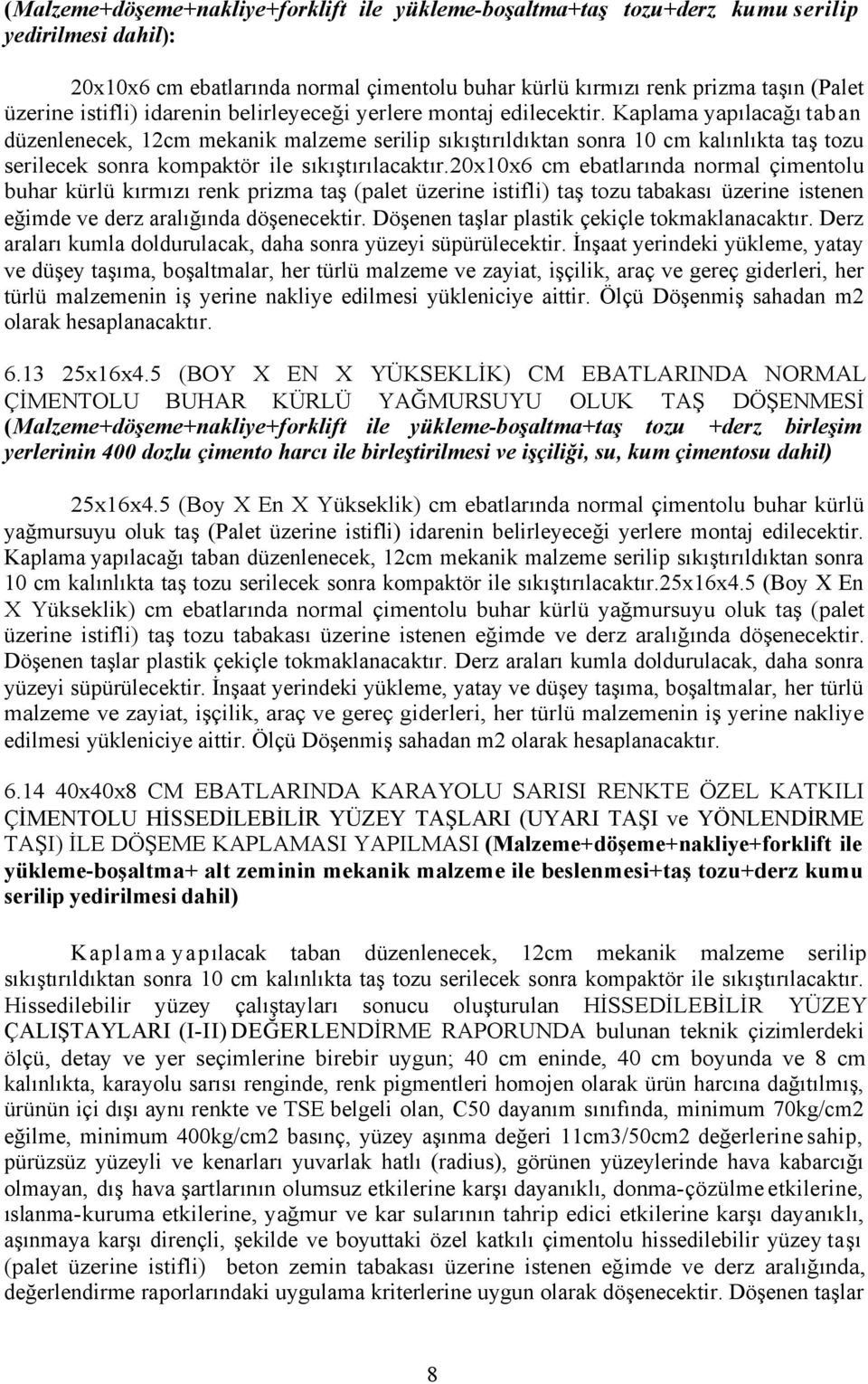 Kaplama yapılacağı taban düzenlenecek, 12cm mekanik malzeme serilip sıkıştırıldıktan sonra 10 cm kalınlıkta taş tozu serilecek sonra kompaktör ile sıkıştırılacaktır.