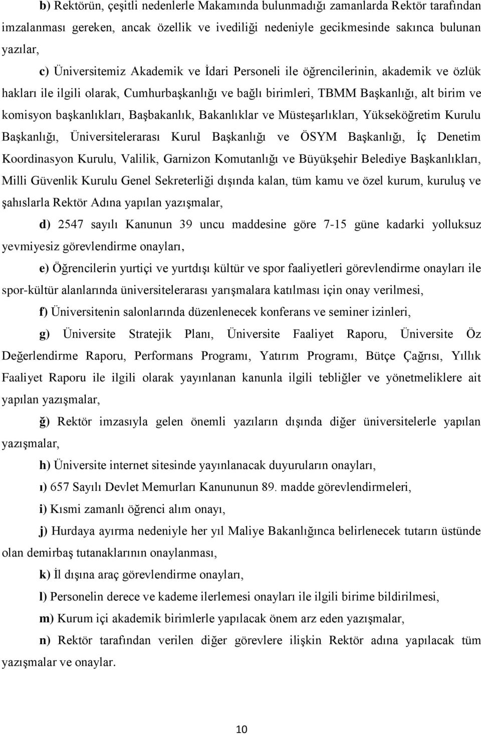 Bakanlıklar ve Müsteşarlıkları, Yükseköğretim Kurulu Başkanlığı, Üniversitelerarası Kurul Başkanlığı ve ÖSYM Başkanlığı, İç Denetim Koordinasyon Kurulu, Valilik, Garnizon Komutanlığı ve Büyükşehir