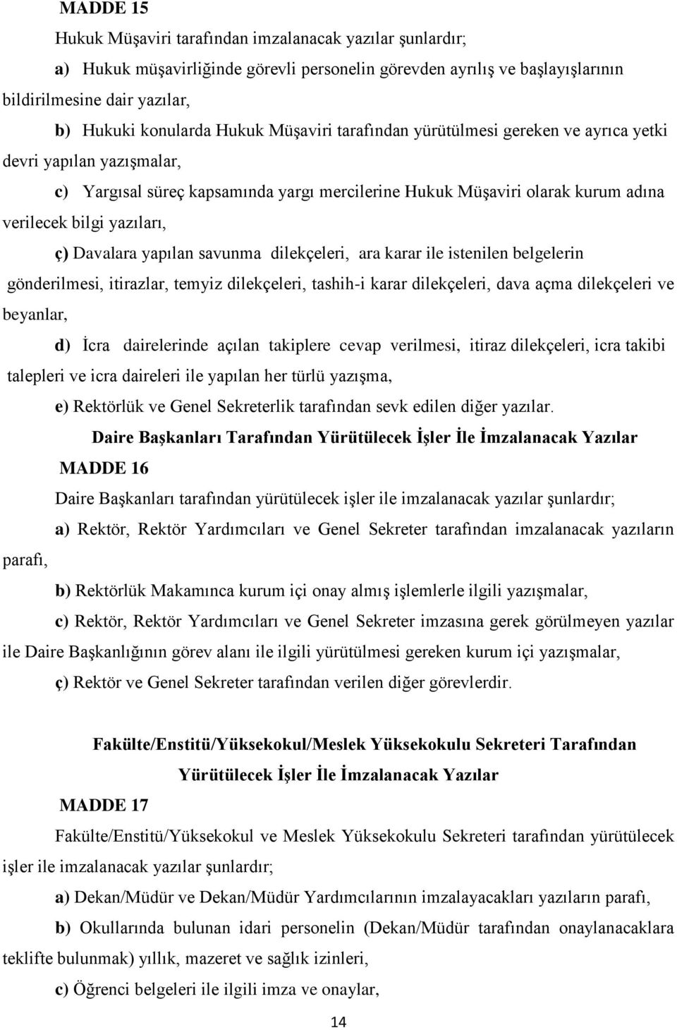 Davalara yapılan savunma dilekçeleri, ara karar ile istenilen belgelerin gönderilmesi, itirazlar, temyiz dilekçeleri, tashih-i karar dilekçeleri, dava açma dilekçeleri ve beyanlar, d) İcra