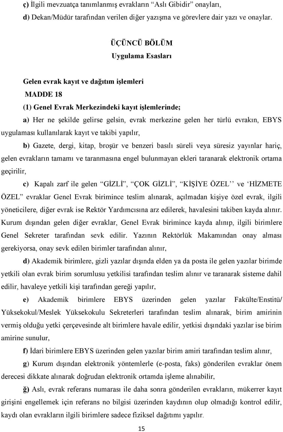 evrakın, EBYS uygulaması kullanılarak kayıt ve takibi yapılır, b) Gazete, dergi, kitap, broşür ve benzeri basılı süreli veya süresiz yayınlar hariç, gelen evrakların tamamı ve taranmasına engel