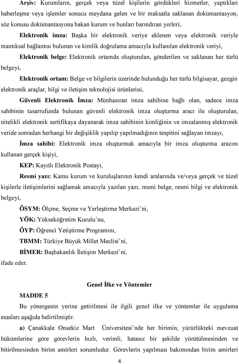 veriyi, Elektronik belge: Elektronik ortamda oluşturulan, gönderilen ve saklanan her türlü belgeyi, Elektronik ortam: Belge ve bilgilerin üzerinde bulunduğu her türlü bilgisayar, gezgin elektronik