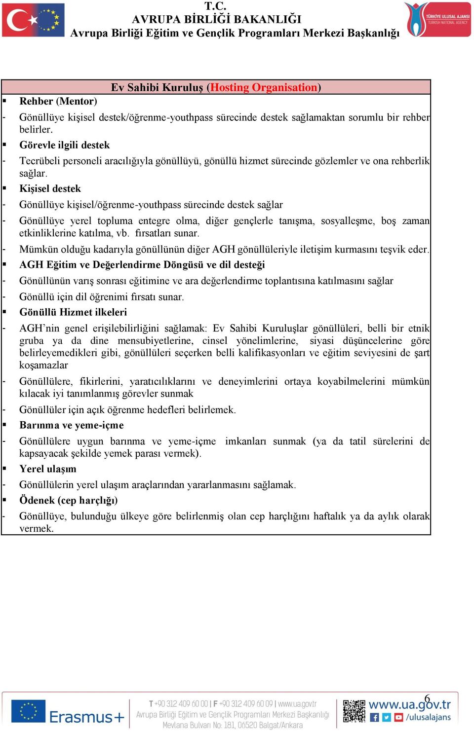 Kişisel destek - Gönüllüye kişisel/öğrenme-youthpass sürecinde destek sağlar - Gönüllüye yerel topluma entegre olma, diğer gençlerle tanışma, sosyalleşme, boş zaman etkinliklerine katılma, vb.