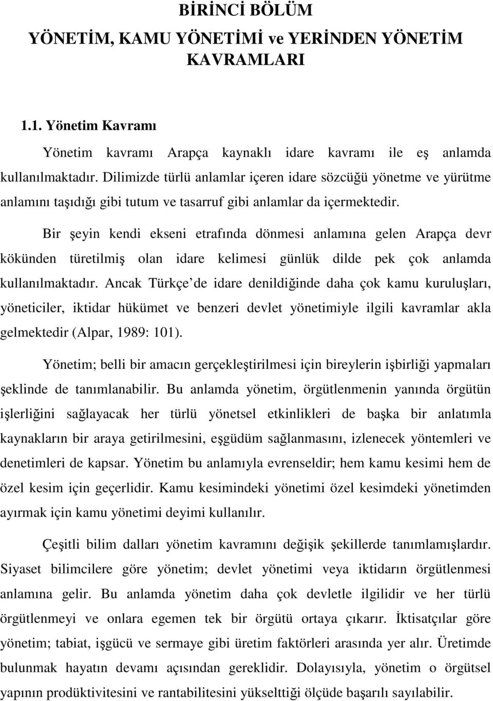 Bir eyin kendi ekseni etrafında dönmesi anlamına gelen Arapça devr kökünden türetilmi olan idare kelimesi günlük dilde pek çok anlamda kullanılmaktadır.