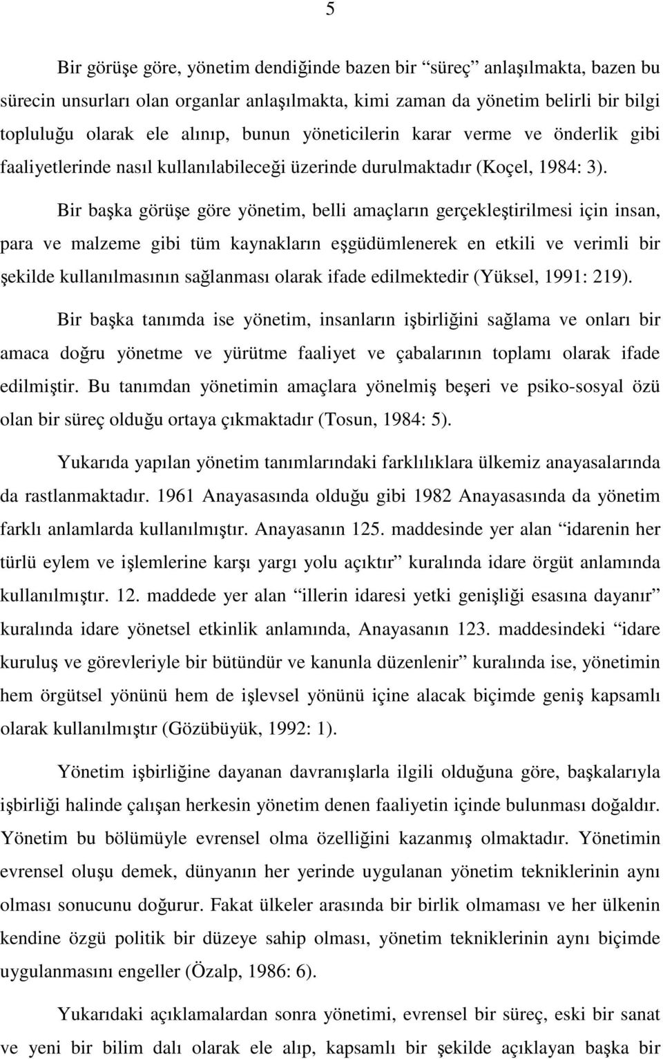 Bir baka görüe göre yönetim, belli amaçların gerçekletirilmesi için insan, para ve malzeme gibi tüm kaynakların egüdümlenerek en etkili ve verimli bir ekilde kullanılmasının salanması olarak ifade