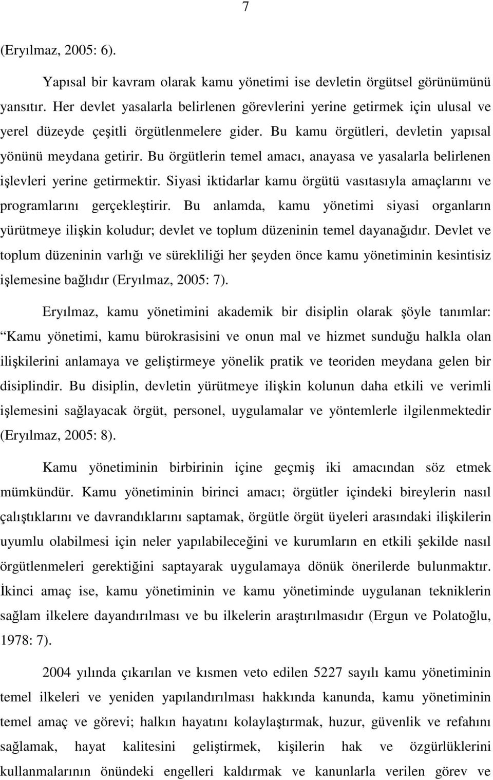 Bu örgütlerin temel amacı, anayasa ve yasalarla belirlenen ilevleri yerine getirmektir. Siyasi iktidarlar kamu örgütü vasıtasıyla amaçlarını ve programlarını gerçekletirir.