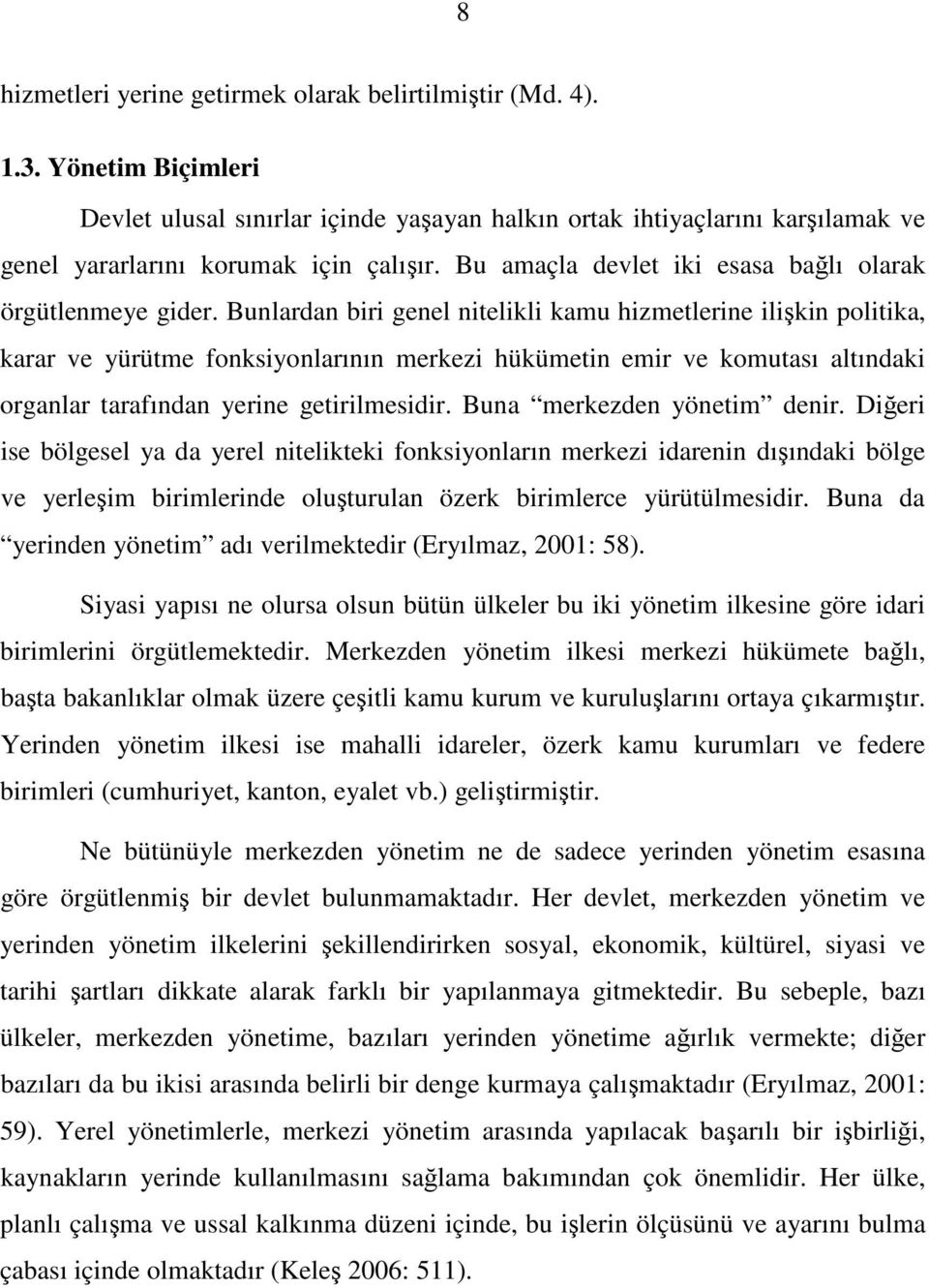 Bunlardan biri genel nitelikli kamu hizmetlerine ilikin politika, karar ve yürütme fonksiyonlarının merkezi hükümetin emir ve komutası altındaki organlar tarafından yerine getirilmesidir.