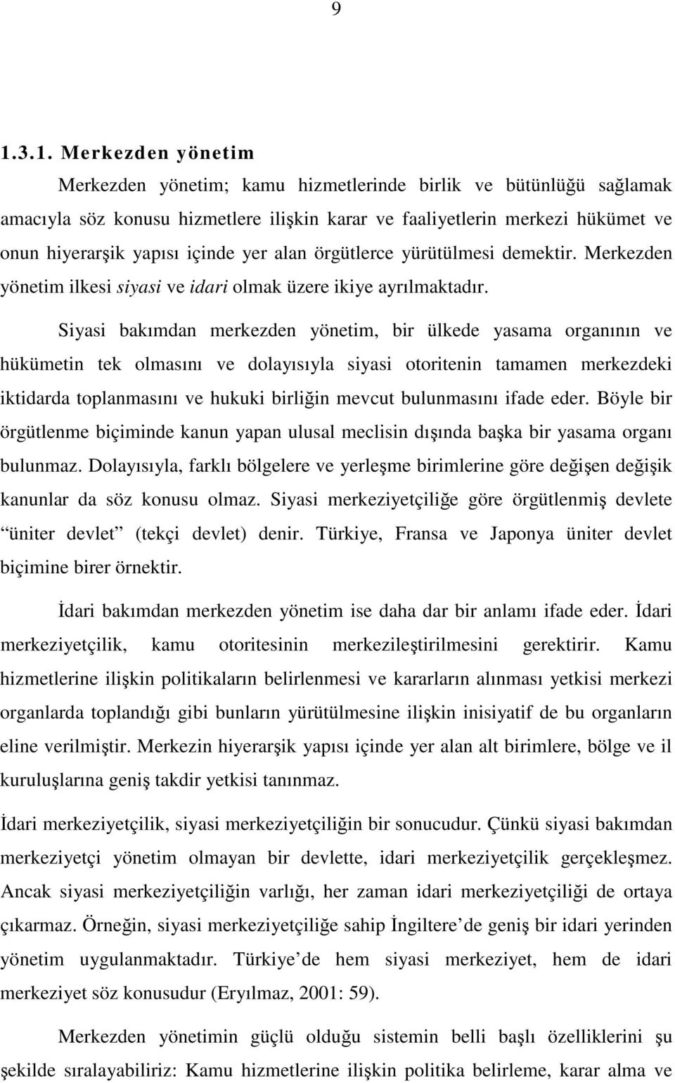 Siyasi bakımdan merkezden yönetim, bir ülkede yasama organının ve hükümetin tek olmasını ve dolayısıyla siyasi otoritenin tamamen merkezdeki iktidarda toplanmasını ve hukuki birliin mevcut