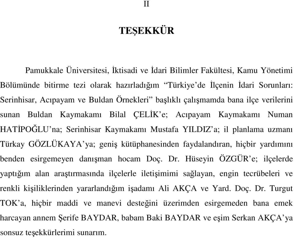 ya; geni kütüphanesinden faydalandıran, hiçbir yardımını benden esirgemeyen danıman hocam Doç. Dr.