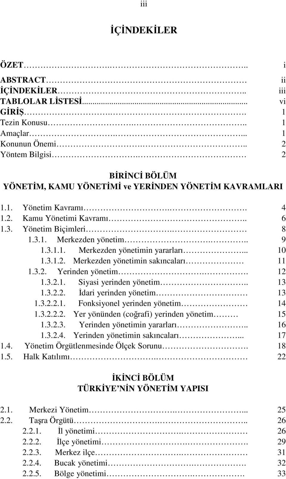 .. 10 1.3.1.2. Merkezden yönetimin sakıncaları 11 1.3.2. Yerinden yönetim.. 12 1.3.2.1. Siyasi yerinden yönetim.. 13 1.3.2.2. dari yerinden yönetim 13 1.3.2.2.1. Fonksiyonel yerinden yönetim 14 1.3.2.2.2. Yer yönünden (corafi) yerinden yönetim 15 1.