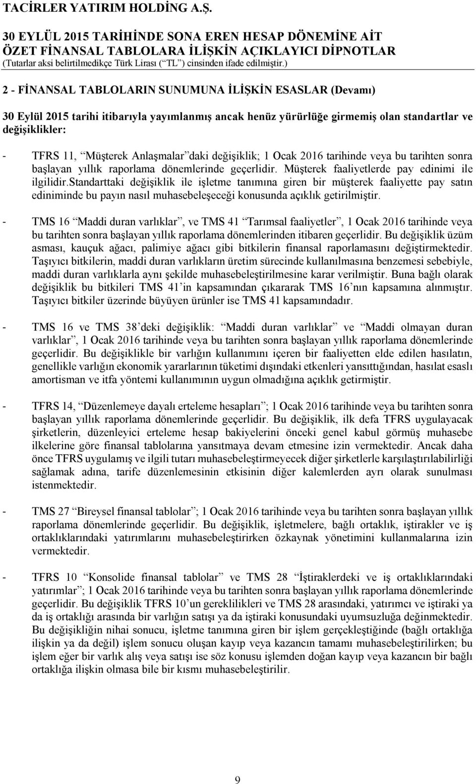 standarttaki değişiklik ile işletme tanımına giren bir müşterek faaliyette pay satın ediniminde bu payın nasıl muhasebeleşeceği konusunda açıklık getirilmiştir.