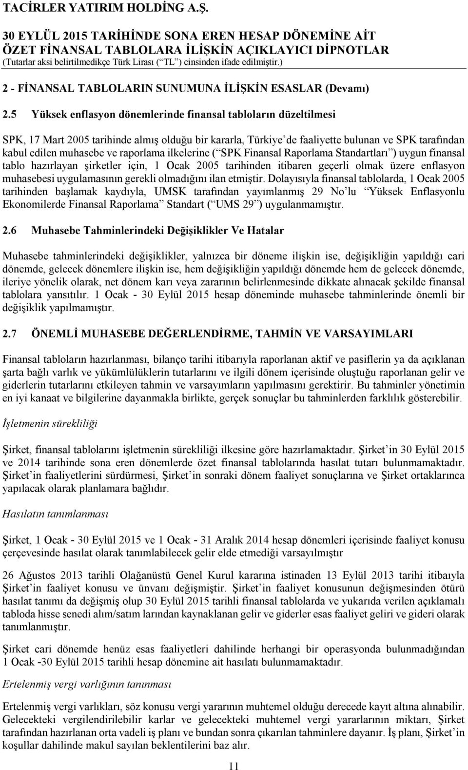 raporlama ilkelerine ( SPK Finansal Raporlama Standartları ) uygun finansal tablo hazırlayan şirketler için, 1 Ocak 2005 tarihinden itibaren geçerli olmak üzere enflasyon muhasebesi uygulamasının