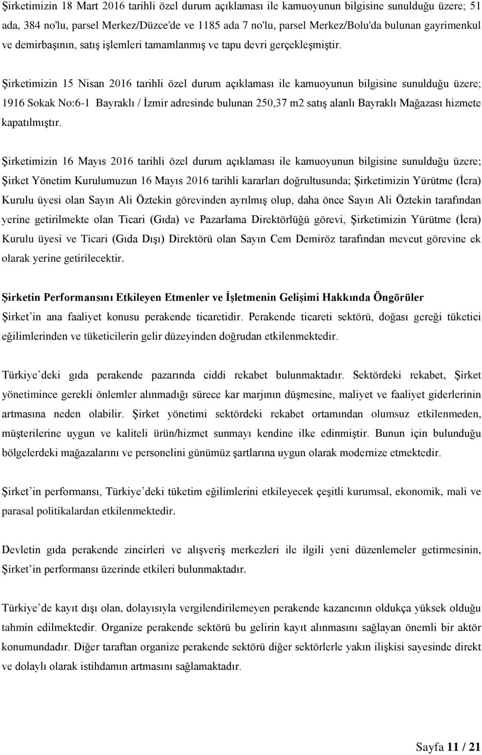 Şirketimizin 15 Nisan 2016 tarihli özel durum açıklaması ile kamuoyunun bilgisine sunulduğu üzere; 1916 Sokak No:6-1 Bayraklı / İzmir adresinde bulunan 250,37 m2 satış alanlı Bayraklı Mağazası