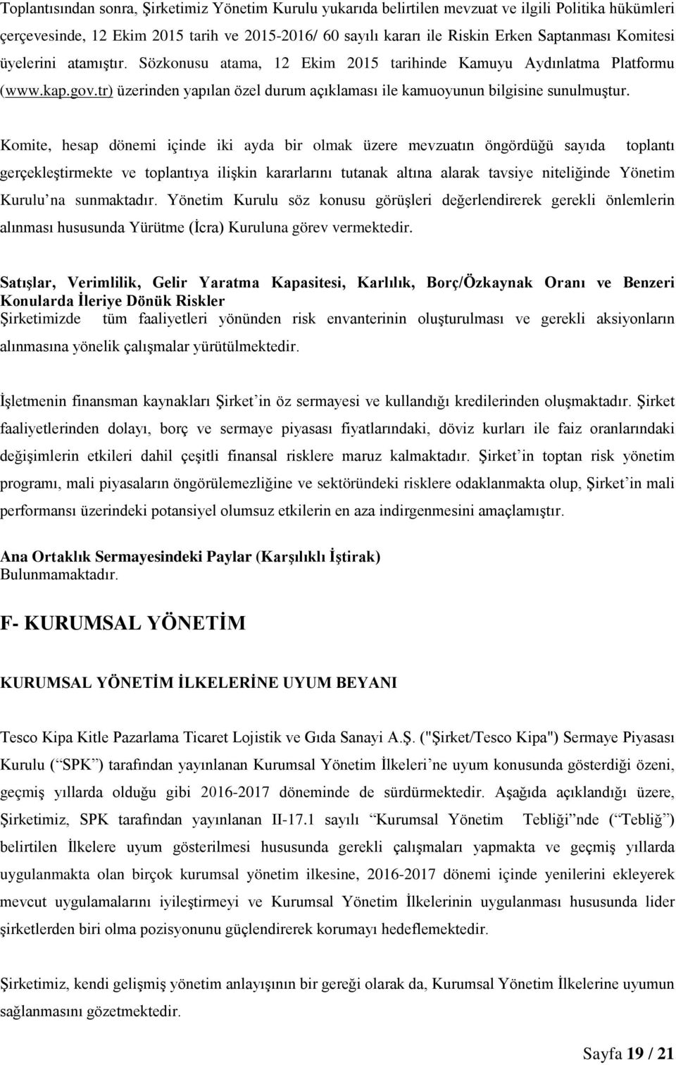 Komite, hesap dönemi içinde iki ayda bir olmak üzere mevzuatın öngördüğü sayıda toplantı gerçekleştirmekte ve toplantıya ilişkin kararlarını tutanak altına alarak tavsiye niteliğinde Yönetim Kurulu