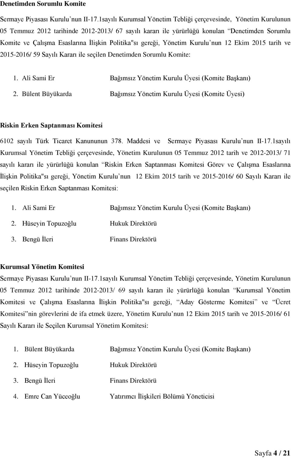 Politika"sı gereği, Yönetim Kurulu nun 12 Ekim 2015 tarih ve 2015-2016/ 59 Sayılı Kararı ile seçilen Denetimden Sorumlu Komite: 1. Ali Sami Er Bağımsız Yönetim Kurulu Üyesi (Komite Başkanı) 2.